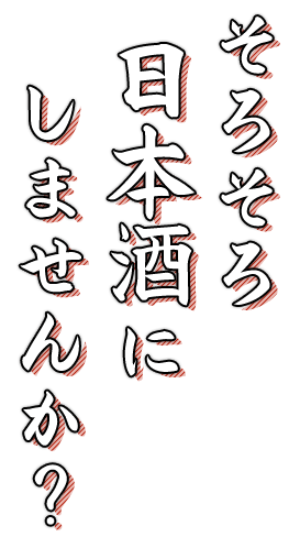 そろそろ日本酒にしませんか？